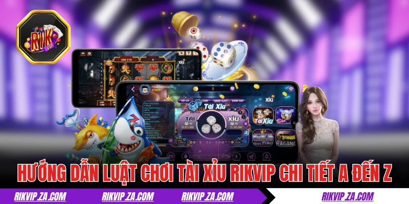 Hướng dẫn luật chơi tài xỉu RIKVIP chi tiết A đến Z